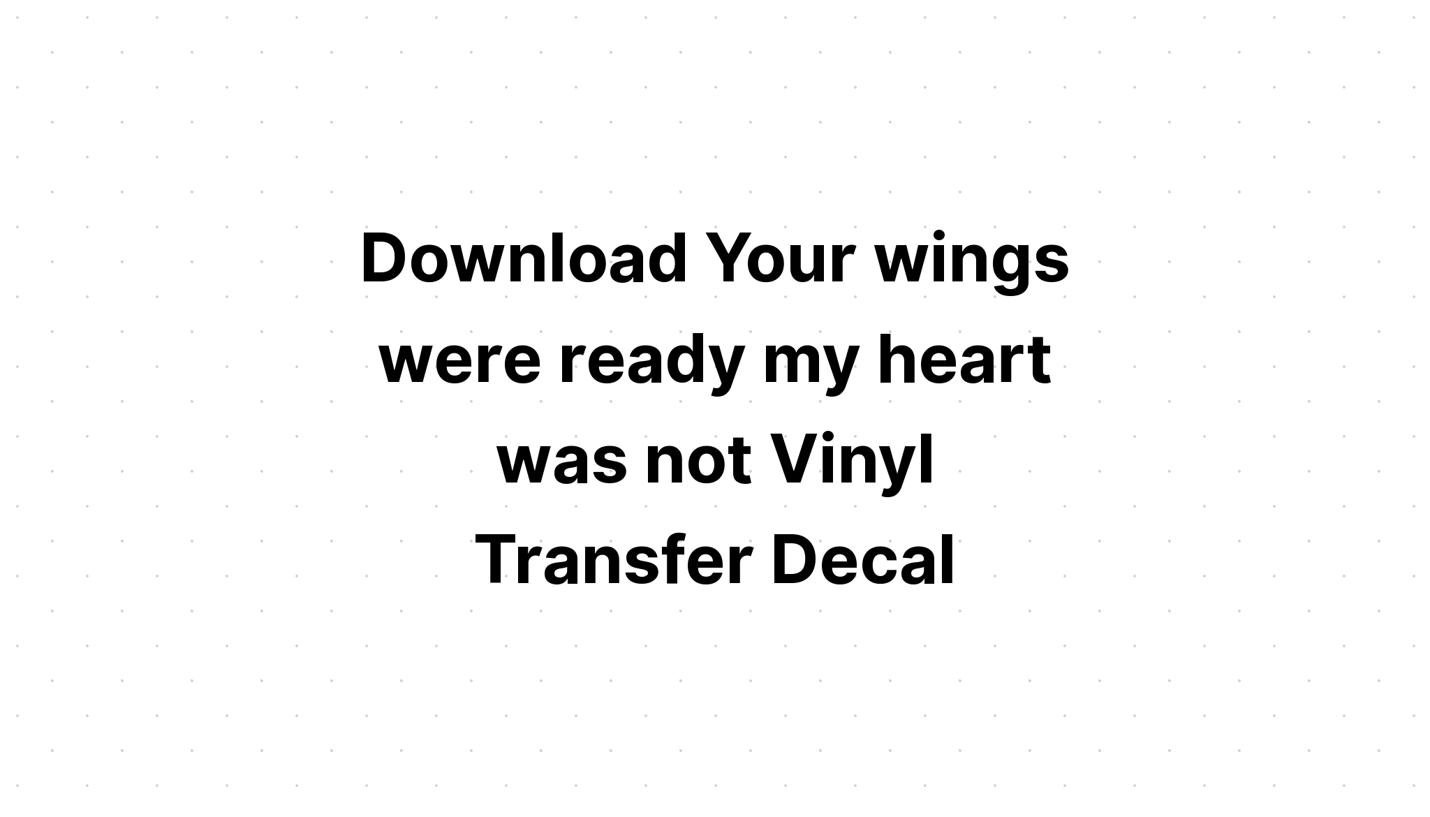 Download Your Wings Were Ready But Our Hearts Were Not Free Svg - Layered SVG Cut File